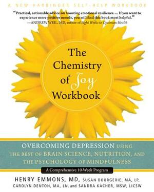 The Chemistry of Joy Workbook: Overcoming Depression Using the Best of Brain Science, Nutrition, and the Psychology of Mindfulness by Henry Emmons
