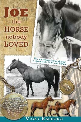 Joe -- the Horse Nobody Loved by Vicky S. Kaseorg