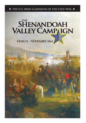 The Shenandoah Valley Campaign March-November 1864 by Center of Military History United States