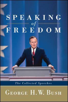 Speaking of Freedom: The Collected Speeches by George H. W. Bush