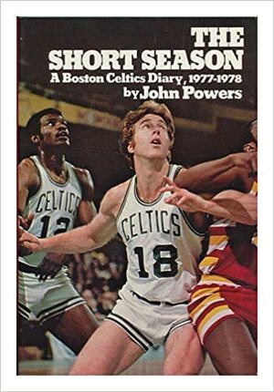 The Short Season: A Boston Celtics Diary, 1977-1978 by John Powers