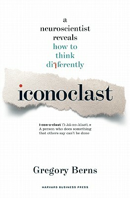 Iconoclast: A Neuroscientist Reveals How to Think Differently by Gregory Berns