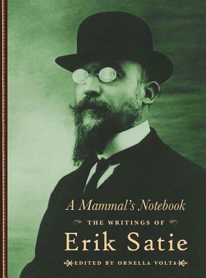 A Mammal's Notebook: The Writings of Erik Satie by Erik Satie, Antony Melville, Ornella Volta