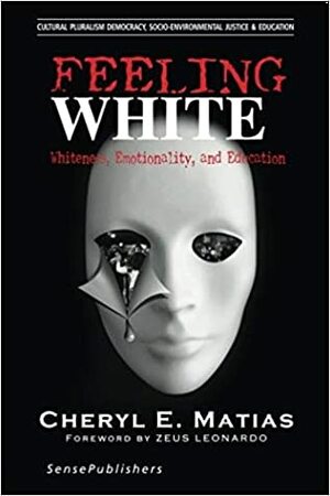 Feeling White: Whiteness, Emotionality, and Education by Cheryl E. Matias