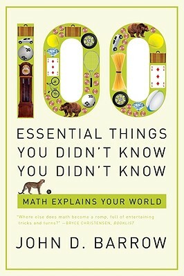 100 Essential Things You Didn't Know You Didn't Know: Math Explains Your World by John D. Barrow