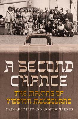 A Second Chance: The Making of Yiddish Melbourne by Margaret Taft, Markus