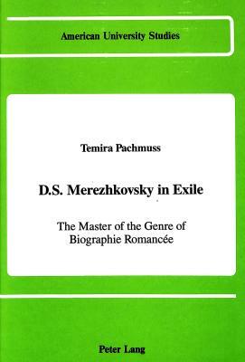 D.S. Merezhkovsky in Exile: The Master of the Genre of Biographie Romancee by Temira Pachmuss