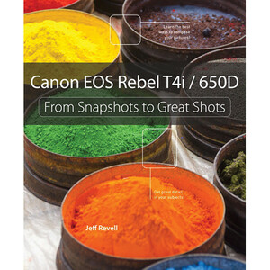 Canon EOS Rebel T4i/650d: From Snapshots to Great Shots by Jeff Revell