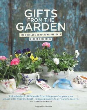 Gifts from the Garden: 100 Gorgeous Homegrown Presents by Debora Robertson