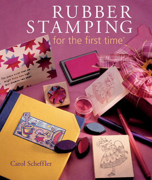 Rubber Stamping for the first time® by Carol Scheffler