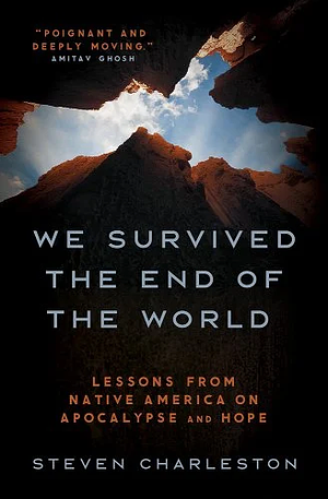 We Survived the End of the World: Lessons from Native America on Apocalypse and Hope by Steven Charleston