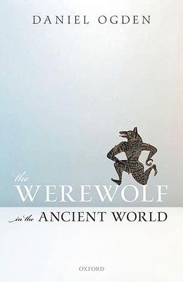 The Werewolf in the Ancient World by Daniel Ogden