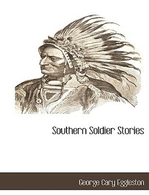 Southern Soldier Stories by George Cary Eggleston