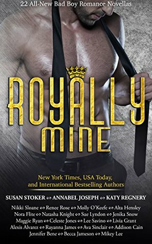 Royally Mine: 22 All-New Bad Boy Romance Novellas by Becca Jameson, Molly O'Keefe, Natasha Knight, Renee Rose, Lee Savino, Nikki Sloane, Annabel Joseph, Celeste Jones, Susan Stoker, Mikey Lee, Alta Hensley, Rayanna James, Katy Regnery, Addison Cain, Livia Grant, Jennifer Bene, Alexis Alvarez, Sue Lyndon, Nora Flite, Maggie Ryan, Jenika Snow, Ava Sinclair