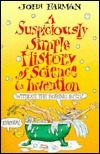 A Suspiciously Simple History of Science and Invention: Without the Boring Bits by John Farman