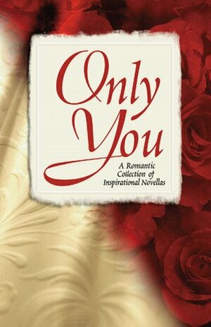 Only You: A Valentine's Day Collection of Inspirational Novellas by Loree Lough, Sally Laity, Debra W. Smith