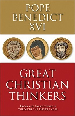 Great Christian Thinkers: From the Early Church Through the Middle Ages by Benedict XVI