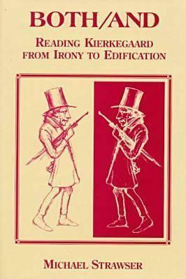 Both/And: Reading Kierkegaard- From Irony to Edification by Michael Strawser