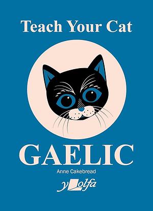 Teach Your Cat Gaelic by Anne Cakebread