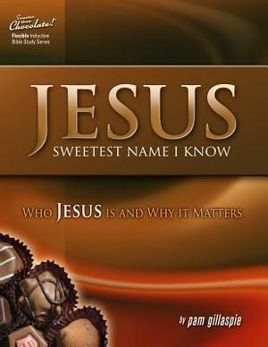 Jesus -- Sweetest Name I Know: Who Jesus Is and Why It Matters by Pam Gillaspie