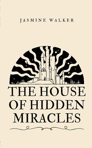 The House Of Hidden Miracles by Jasmine Walker