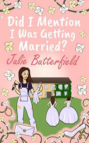 Did I Mention I Was Getting Married?: A Romantic comedy about weddings, new starts and taking a chance on love! by Julie Butterfield