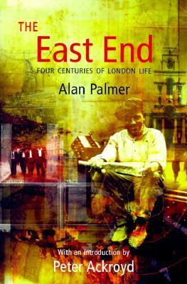 The East End: Four Centuries of London Life by Peter Ackroyd, Alan Warwick Palmer