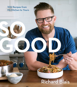 So Good: 100 Recipes from My Kitchen to Yours by Richard Blais