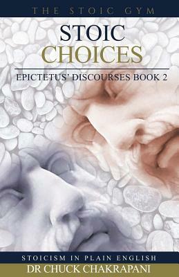 Stoic Choices: Epictetus' Discourses Book 2 by Chuck Chakrapani