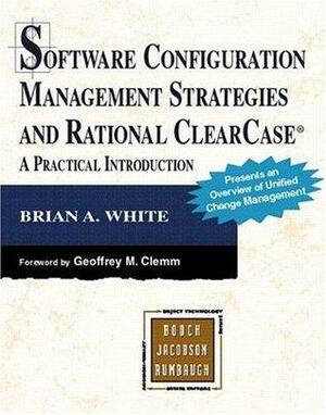 Software Configuration Management Strategies and Rational Clearcase: A Practical Introduction by Brian White