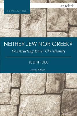 Neither Jew Nor Greek?: Constructing Early Christianity by Judith Lieu