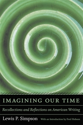 Imagining Our Time: Recollections and Reflections on American Writing by Lewis P. Simpson