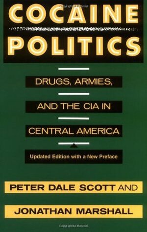 Cocaine Politics: Drugs, Armies and the CIA in Central America by Peter Dale Scott