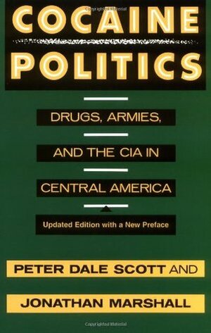 Cocaine Politics: Drugs, Armies and the CIA in Central America by Peter Dale Scott