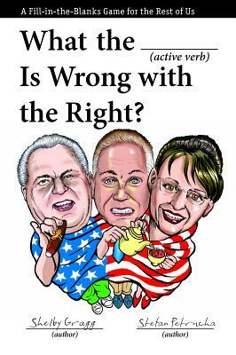 What the (Active Verb) Is Wrong with the Right?: A Fill-In-The-Blanks Game for the Rest of Us by Stefan Petrucha, Shelby Gragg