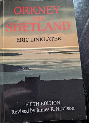 Orkney and Shetland: An Historical, Geographical, Social, and Scenic Survey by Eric Linklater