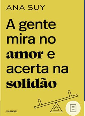 A gente mira no amor e acerta na solidão  by Ana Suy