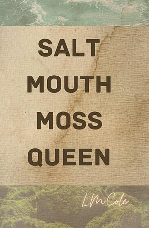 Salt Mouth Moss Queen by L.M. Cole