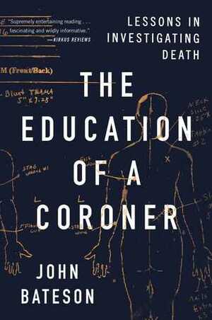 The Education of a Coroner: Lessons in Investigating Death by John Bateson