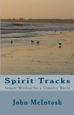 Spirit Tracks: Simple Wisdom For A Complex World by John McIntosh