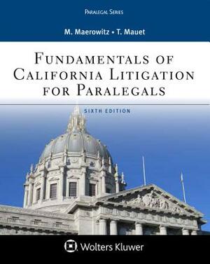 Fundamentals of California Litigation for Paralegals, Third Edition by Thomas A. Mauet, Marlene A. Maerowitz