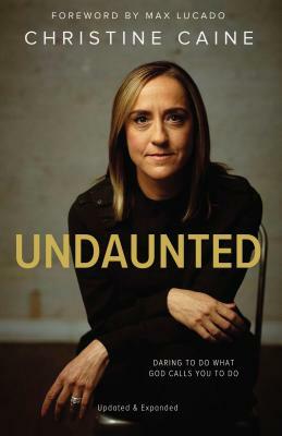 Undaunted: Daring to Do What God Calls You to Do by Christine Caine