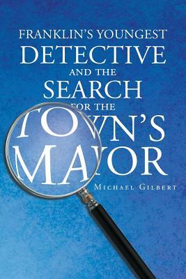 Franklins Youngest Detective: The Search for the Town's Mayor by Michael Gilbert