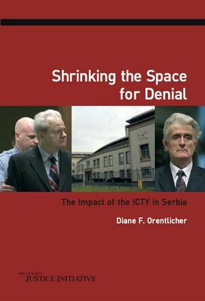 Shrinking the Space of Denial: The Impact of the ICTY in Serbia by Diane Orentlicher