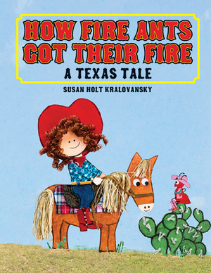 How Fire Ants Got Their Fire: A Texas Tale by Susan Holt Kralovansky