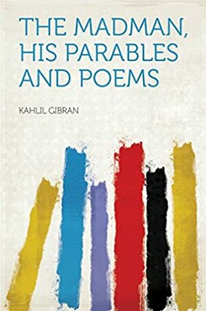 The Madman, His Parables and Poems by Kahlil Gibran
