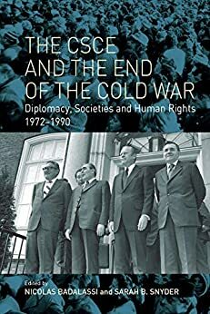 The CSCE and the End of the Cold War: Diplomacy, Societies and Human Rights, 1972-1990 by Nicolas Badalassi, Sarah B. Snyder