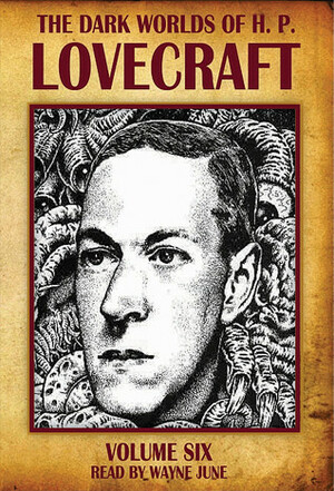 The Dark Worlds of H.P. Lovecraft, Vol 6 by H.P. Lovecraft, Wayne June