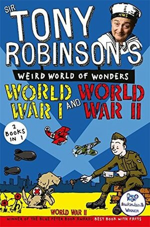 Sir Tony Robinson's Weird World of Wonders: World War I and World War II by Tony Robinson