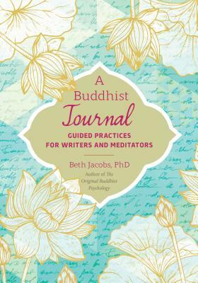 A Buddhist Journal: Guided Practices for Writers and Meditators by Beth Jacobs